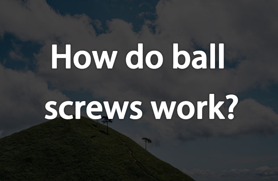 How do ball screws work?