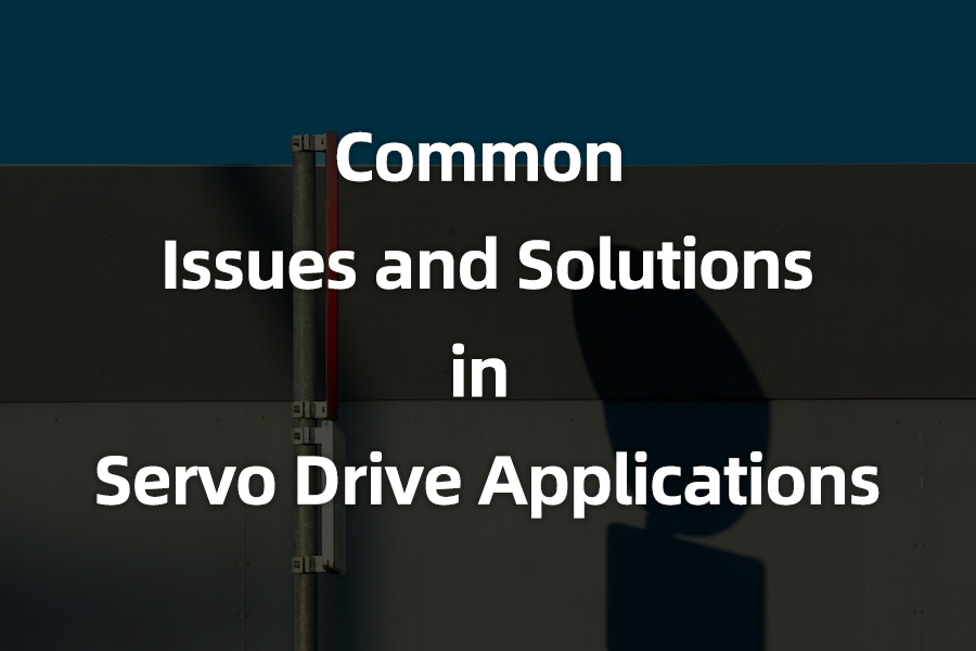 Common Issues and Solutions in Servo Drive Applications